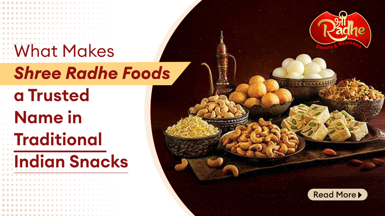 What Makes Shree Radhe Foods a Trusted Name in Traditional Indian Snacks?